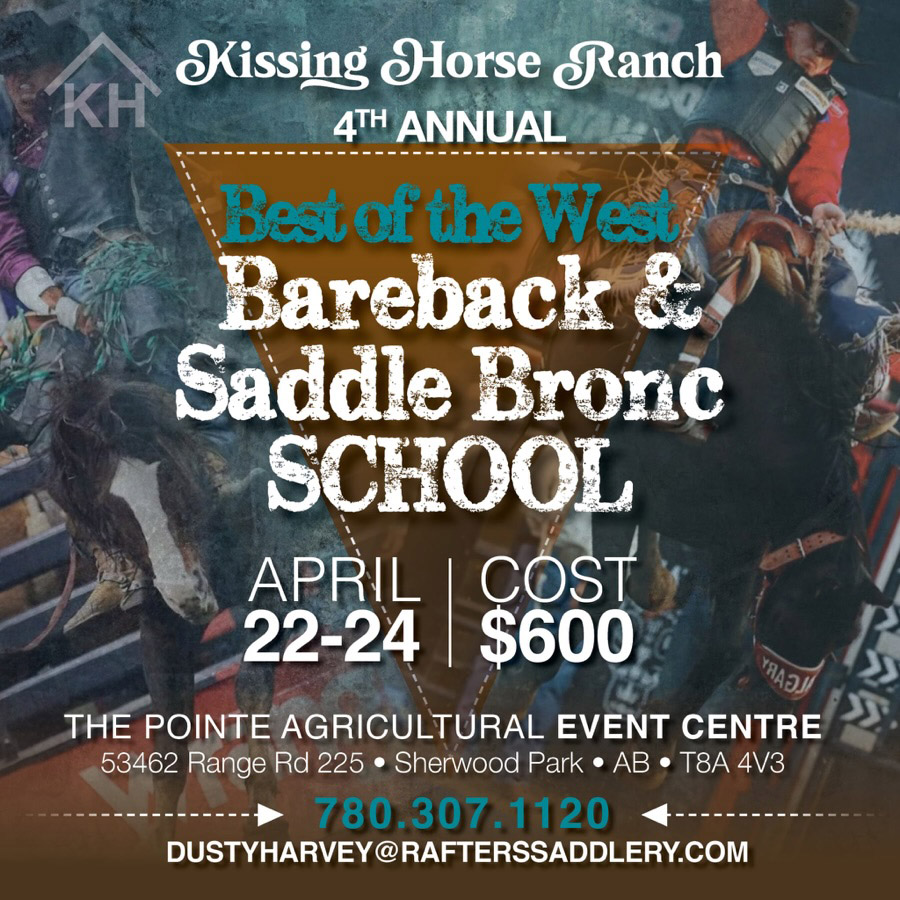 Kissing Horse Ranch 4th Annual Best of the West Bareback & Saddle Bronc School - Apr 22-24 with instructors Skeeter Thurston, Logan Hay, Ben Andersen, Dantan Bertsch (& other suprise guest instructors).  Pickup Men- Tyler Thomson , Travis Jordan, Owen Patton